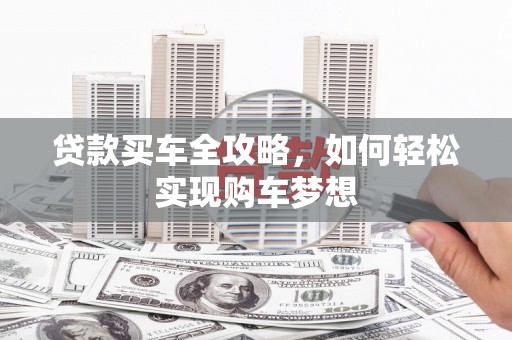 成安贷款买车全攻略，如何轻松实现购车梦想