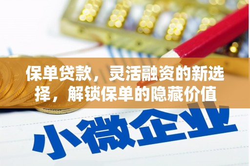 成安保单贷款，灵活融资的新选择，解锁保单的隐藏价值