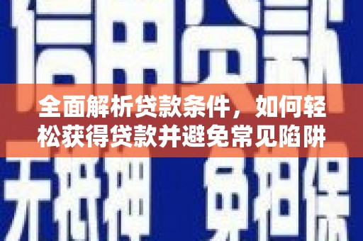 成安全面解析贷款条件，如何轻松获得贷款并避免常见陷阱