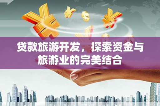 成安贷款旅游开发，探索资金与旅游业的完美结合