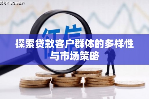 成安探索贷款客户群体的多样性与市场策略