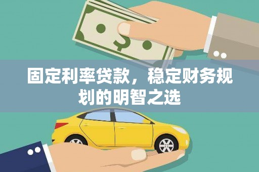 成安固定利率贷款，稳定财务规划的明智之选
