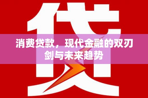 成安消费贷款，现代金融的双刃剑与未来趋势