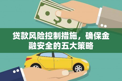 成安贷款风险控制措施，确保金融安全的五大策略