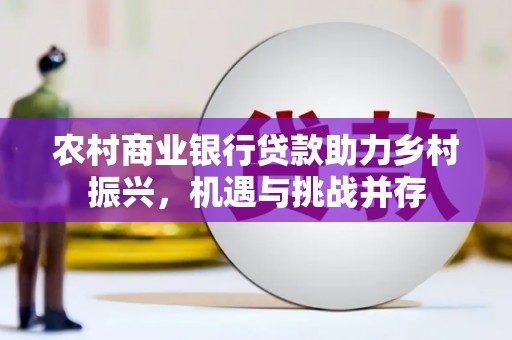 成安农村商业银行贷款助力乡村振兴，机遇与挑战并存