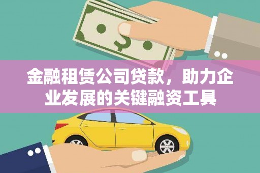 成安金融租赁公司贷款，助力企业发展的关键融资工具
