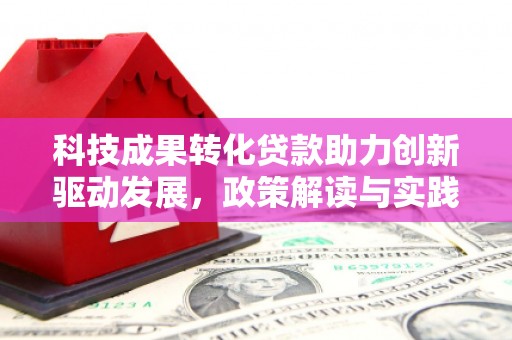 成安科技成果转化贷款助力创新驱动发展，政策解读与实践探索