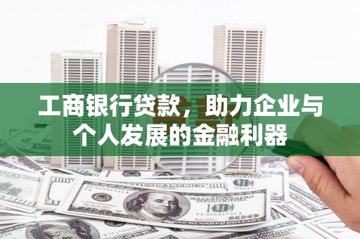 成安工商银行贷款，助力企业与个人发展的金融利器