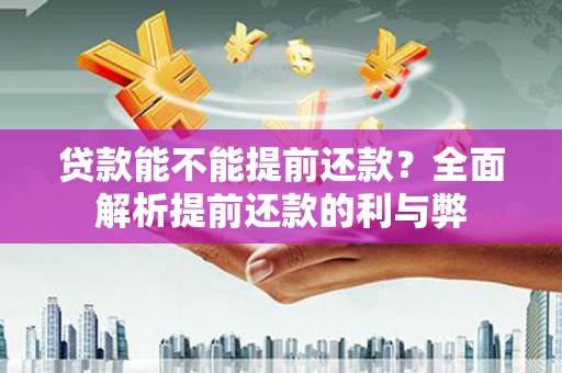 成安贷款能不能提前还款？全面解析提前还款的利与弊