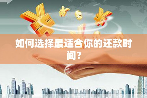 成安如何选择最适合你的还款时间？