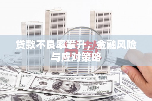 成安贷款不良率攀升，金融风险与应对策略