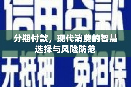成安分期付款，现代消费的智慧选择与风险防范