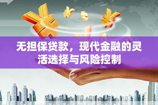 成安无担保贷款，现代金融的灵活选择与风险控制