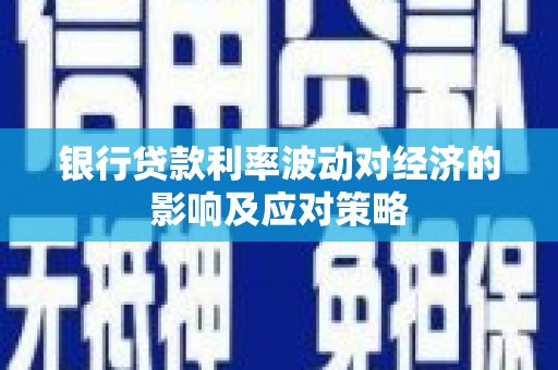 成安银行贷款利率波动对经济的影响及应对策略