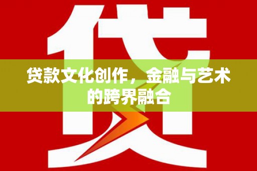 成安贷款文化创作，金融与艺术的跨界融合