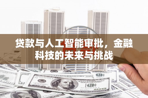 成安贷款与人工智能审批，金融科技的未来与挑战