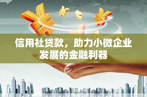 成安信用社贷款，助力小微企业发展的金融利器