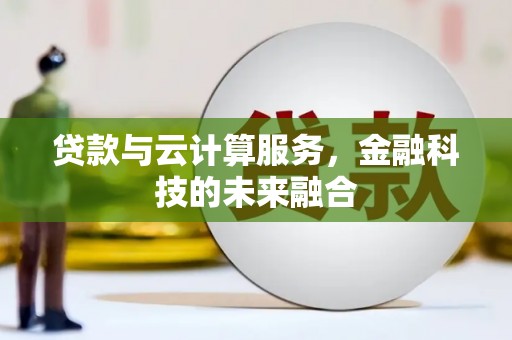 成安贷款与云计算服务，金融科技的未来融合