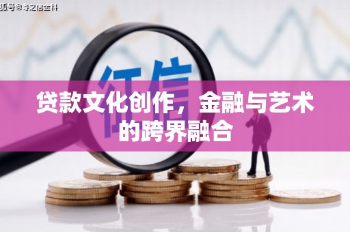 成安贷款文化创作，金融与艺术的跨界融合