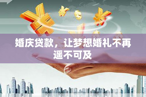 成安婚庆贷款，让梦想婚礼不再遥不可及