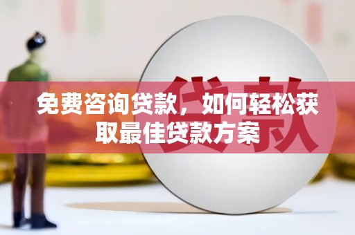 成安免费咨询贷款，如何轻松获取最佳贷款方案