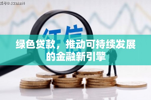 成安绿色贷款，推动可持续发展的金融新引擎