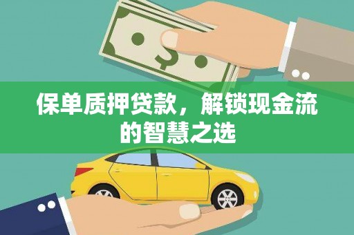 成安保单质押贷款，解锁现金流的智慧之选