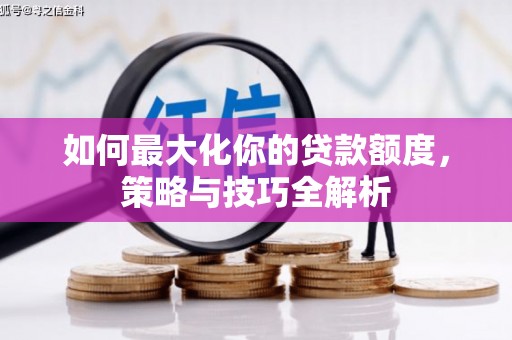 成安如何最大化你的贷款额度，策略与技巧全解析