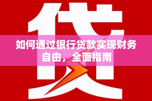 成安如何通过银行贷款实现财务自由，全面指南