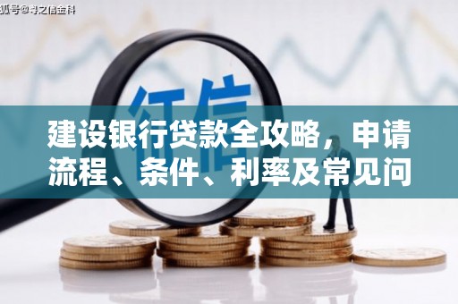 成安建设银行贷款全攻略，申请流程、条件、利率及常见问题解答