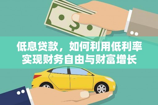 成安低息贷款，如何利用低利率实现财务自由与财富增长